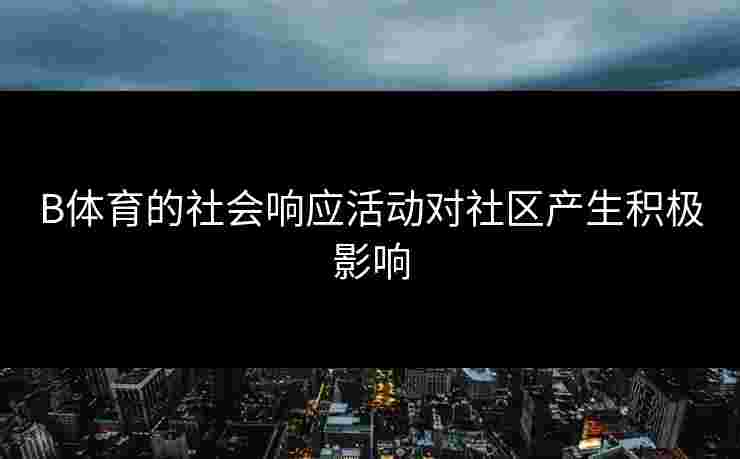 B体育的社会响应活动对社区产生积极影响