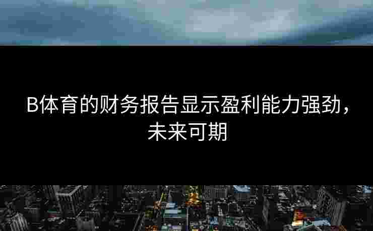 B体育的财务报告显示盈利能力强劲，未来可期