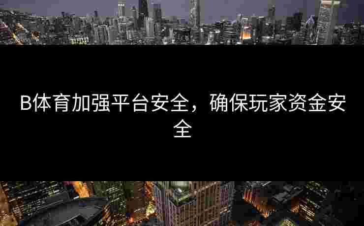B体育加强平台安全，确保玩家资金安全