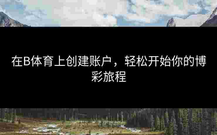 在B体育上创建账户，轻松开始你的博彩旅程