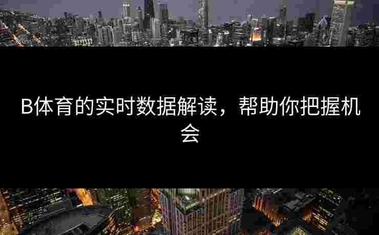 B体育的实时数据解读，帮助你把握机会
