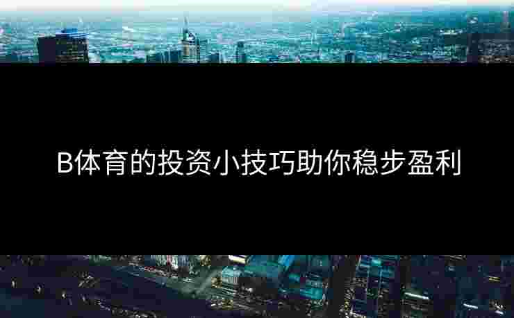 B体育的投资小技巧助你稳步盈利