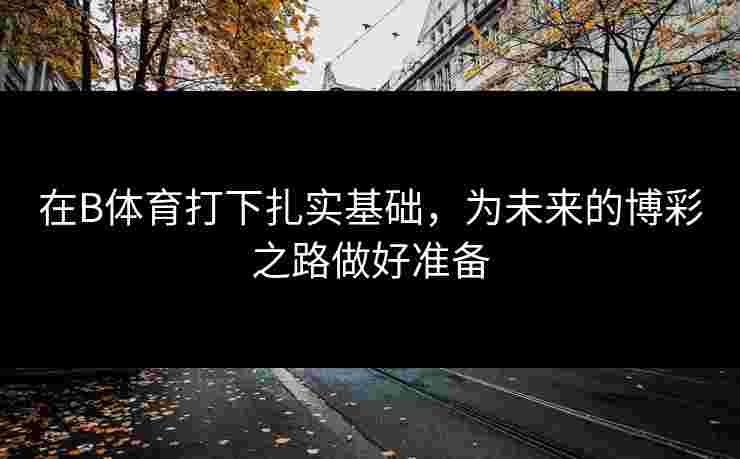 在B体育打下扎实基础，为未来的博彩之路做好准备